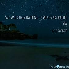 Sweat, salt, tears, cure, water, sea the cure for anything is salt water: Salt Water Heals Anything Quotes Writings By Pranay Mohanty Yourquote