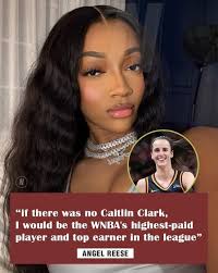 Angel Reese speaks candidly, stating that if Caitlin Clark weren't in the  league, she would be the WNBA's highest-paid player and top earner