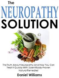 Neuropathy can cause pain and numbness in the feet and legs. The Neuropathy Solution The Truth About Neuropathy And How You Can Treat It Quickly With Scientifically Proven Natural Remedies Kindle Edition By Williams Daniel Health Fitness Dieting Kindle Ebooks Amazon Com