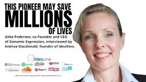 The Pioneer who may save millions of lives. Gitte Pedersen, Co-Founder  Genomic Expression