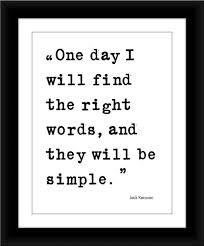 Someday We Will Find What We Are Looking For Author One Day I Will Find The Right Words And They Will Be Simple Jack Kerouac Quote Art Print 8 5x11 Via Etsy Words Quotes Words Pretty Words