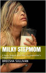 Milky Stepmom: A horny stepson lusts after his stepmother's huge breasts by  Breesha Sullivan | Goodreads