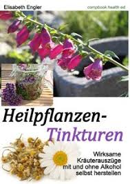 Wie sie solche hausmittel mit dem praktischen küchenhelfer thermomix® herstellen und gegen welche erkrankungen sie genutzt werden, wird in diesem buch leicht verständlich und ausführlich beschrieben. Heilpflanzen Tinkturen Wirksame Krauterauszuge Mit Und Ohne Alkohol Compbook Health Edition Von Elisabeth Engler