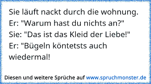In den eigenen vier wänden darf jeder so rumlaufen, wie er oder sie möchte. Sie Lauft Nackt Durch Die Wohnung Er Warum Hast Du Nichts An Sie Das Ist Das Kleid Der Liebe Er Bugeln K Spruchmonster De