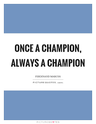 Once A Champion Always A Champion Picture Quotes