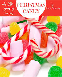 Here are all your favorite christmas candies, and maybe a few you haven't even thought of yet. Ah 250 Yummy Christmas Candy Recipes A Yummy Christmas Candy Cookbook For All Generation By Mary Thurston Goodreads