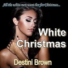 WHITE CHRISTMAS by Destini Brown