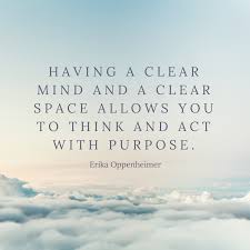 Having A Clear Mind And A Clear Space Allows You To Think And Act With Purpose Clear Mind Quotes Clear Mind Mindfulness Quotes