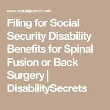 Filing For Social Security Disability Benefits For Spinal Fusion Or Back Surgery Social Security Disability Benefits Spinal Fusion Social Security Disability
