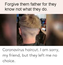 We did not find results for: Coronavirus Haircut I Am Sorry My Friend But They Left Me No Choice Haircut Meme On Sizzle