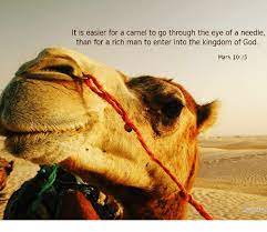 It's the one that people love to quote when they are trying stop serving money. It Is Easier For A Camel To Go Through The Eye Of A Needle Than For A Rich Man To Enter Into The Kingdom Of God Mark 1025 Meme On Me Me