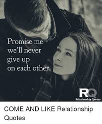 Promise me you'll always remember: Promise Me We Ll Never Give Up On Each Other Relationship Quotes Come And Like Relationship Quotes Meme On Me Me