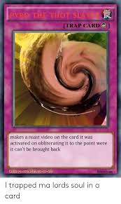 Plus, get your free credit score! Trap Thot S Trap Card Makes A Roast Video On The Card It Was Activated On Obliterating It To The Point Were It Can T Be Brought Back Card Maker For Yu Gi Oh Redstoni