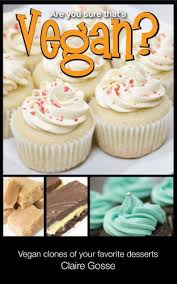 Welcome to vegan grocery store! Amazon Com Are You Sure That S Vegan Vegan Clones Of Your Favorite Desserts Ebook Gosse Claire Kindle Store