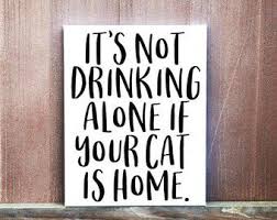 It S Not Drinking Alone If Your Cat Is With You Cat Sign Cat Quote It S Not Drinking Alone If Your Cat Is Home Quote Canvas Quote Christmas Gift Pet Owner Gift Cat Pet Owners Gifts Dog Signs Pet Signs