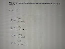 What Is The Recursive Formula For This Geometric Sequence With This Explicit Formula Brainly Com