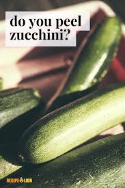do you peel zucchini