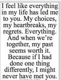 It May Not Seem Like It But Im Glad I Met You And Have You Im My Life I Wouldnt Change Not One Thing In M Meeting You Quotes Be Yourself