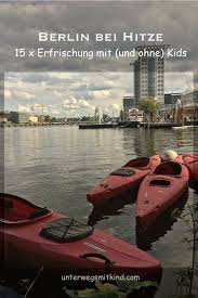 Summer In The City Wohin Im Sommer In Berlin Mit Kindern Bei Hitze Unterwegs Mit Kind Berlin Mit Kindern Kanufahren Berlin