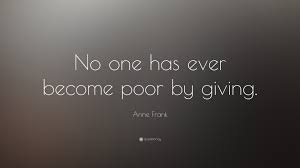 Anne Frank Quote No One Has Ever Become Poor By Giving