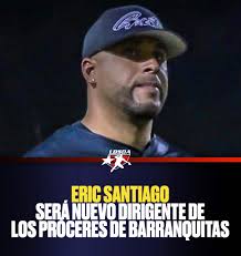 Nuevo dirigente en Barranquitas Eric Santiago fue nombrado nuevo dirigente  de los Próceres de Barranquitas para la Temporada 2026. En su año de debut  en 2024 llevó a los Mets de Guaynabo