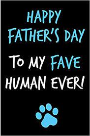 This year, dog dad's day will be celebrated on june 19, just one day before father's day — and the timing isn't coincidental. Happy Father S Day To My Fave Human Ever Dog Cat Dad Book From Fur Baby Pet Puppy Kitten Animal Son Daughter Funny Novelty Gag Birthday Xmas Unique Gift Alternative To