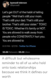 Bynnadi Tolerson Let S Get Out Of The Habit Of Telling People Well That S Still Your Mom That S Still Your Dad That S Still Your Brother That S Still Your Sister Toxic Is Toxic Whether Our parents and my other siblings have all tolerated the gf through fear of losing my brother or the baby.
