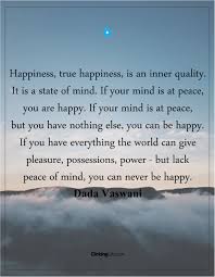 Happiness True Happiness Is An Inner Quality It Is A State Of Mind If Your Mind Is At Peace You Are Happy If Your Mind True Happiness Happy Quotes Peace
