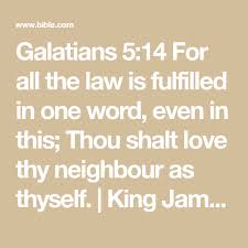 Galatians 5 14 For All The Law Is Fulfilled In One Word Even In This Thou Shalt Love Thy Neighbour As Thyself King Love Thy Neighbor Bible Apps Galatians