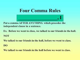 You should always use a comma when a fanboys conjunction connects two independent clauses. Four Comma Rules Use A Comma And A Fanboys For And Nor But Or Yet So Between Two Sentences Or Independent Clauses For And Nor But Or Yet So I Ppt