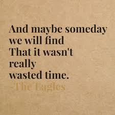Someday We Will Find What We Are Looking For Or Maybe Not Book 10 Inspirational Quotes From Functional Rustic 7 17 19 Eagles Lyrics Song Lyric Quotes Be Yourself Quotes