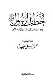 خطب الرسول صلى الله عليه وسلم 574 خطبة من كنوز الدرر وجوامع الكلم الإمام الحافظ المحدث المؤرخ الفقيه والمفسر العلامة الشيخ محمد بن خليل بن محمد بن السيد بن إس