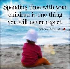 Spending Time With Your Children Is One Thing You Will Never Regret Quotes For Kids My Children Quotes Quotes About Motherhood