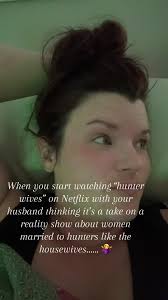 Guy Thinking Show Is about Hunters Wivesdescribing Hunting Housewives