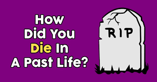 This quiz is to determine how you might have died in your past life. How Did You Die In A Past Life Quizdoo