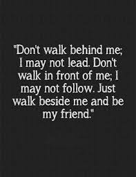 Walk Beside Me And Be My Friend Modren Villa Friends Quotes Inspirational Quotes For Him Inspirational Quotes About Success