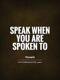 Speak When You Are Spoken To Picture Quotes