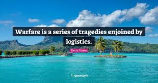 Having greater communications and command. Warfare Is A Series Of Tragedies Enjoined By Logistics Quote By Kevin Carson Quoteslyfe