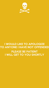 I would like to apologise. I Would Like To Apologize To Anyone I Have Not Offended Please Be Patient I Will Get To You Shortly Poster Sandycool Keep Calm O Matic