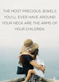 The Most Precious Jewels You Ll Ever Have Around Your Neck Are The Arms Of Your Children Mothersday Son Quotes Daughter Quotes Words