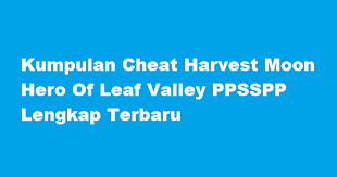 Donload chet harvesmon hero : Kumpulan Cheat Harvest Moon Hero Of Leaf Valley Ppsspp Lengkap Terbaru 2021