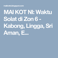 Waktu sholat lima waktu untuk kaum muslimin dan muslimat. Mai Kot Ni Waktu Solat Di Zon 6 Kabong Lingga Sri Aman E Pulau Tioman Waktu