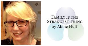 Family is the Strangest Thing by Abbie Huff