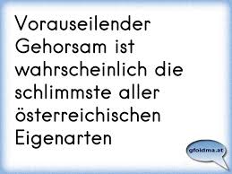 Vorauseilender Gehorsam Ist Wahrscheinlich Die Schlimmste Aller Osterreichischen Eigenarten Osterreichische Spruche Und Zitate