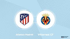 Where to Watch Atletico Madrid vs. Villarreal CF: TV Channel, Start Time and Live Stream