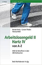 Das arbeitslosengeld ii (kurz alg ii oder alg ii, umgangssprachlich meist hartz iv) ist in deutschland die grundsicherungsleistung für erwerbsfähige leistungsberechtigte nach dem zweiten buch sozialgesetzbuch (sgb ii). Arbeitslosengeld Ii Hartz Iv Von A Z Hilfe Fur Betroffene In Uber 300 Stichworten Beck Rechtsberater Im Dtv Kreitz Renate Theden Carsten Weiss Thomas Amazon De Bucher