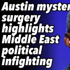 Austin's mystery surgery highlights White House Middle East political  infighting 