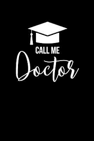 Doctor, title conferred by the highest university degree, taken from the latin word for teacher. originally there were three university degrees in european education: Call Me Doctor Doctor Graduation College Dot Bullet Notebook Journal Phd Gift Idea To Graduating Students Friends And Family Receiving Their Doctoral Degree By Not A Book