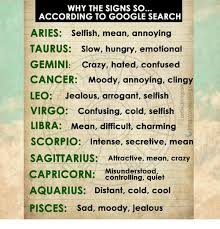 He won't give his heart away easily. Why The Signs So According To Google Search Aries Selfish Mean Annoying Taurus Slow Hungry Emotional Gemini Crazy Hated Confused Cancer Moody Annoying Clingy Leo Jealous Arrogant Selfish Virgo Confusing Cold Selfish