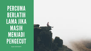 Check spelling or type a new query. Percuma Berlatih Lama Jika Masih Menjadi Pengecut